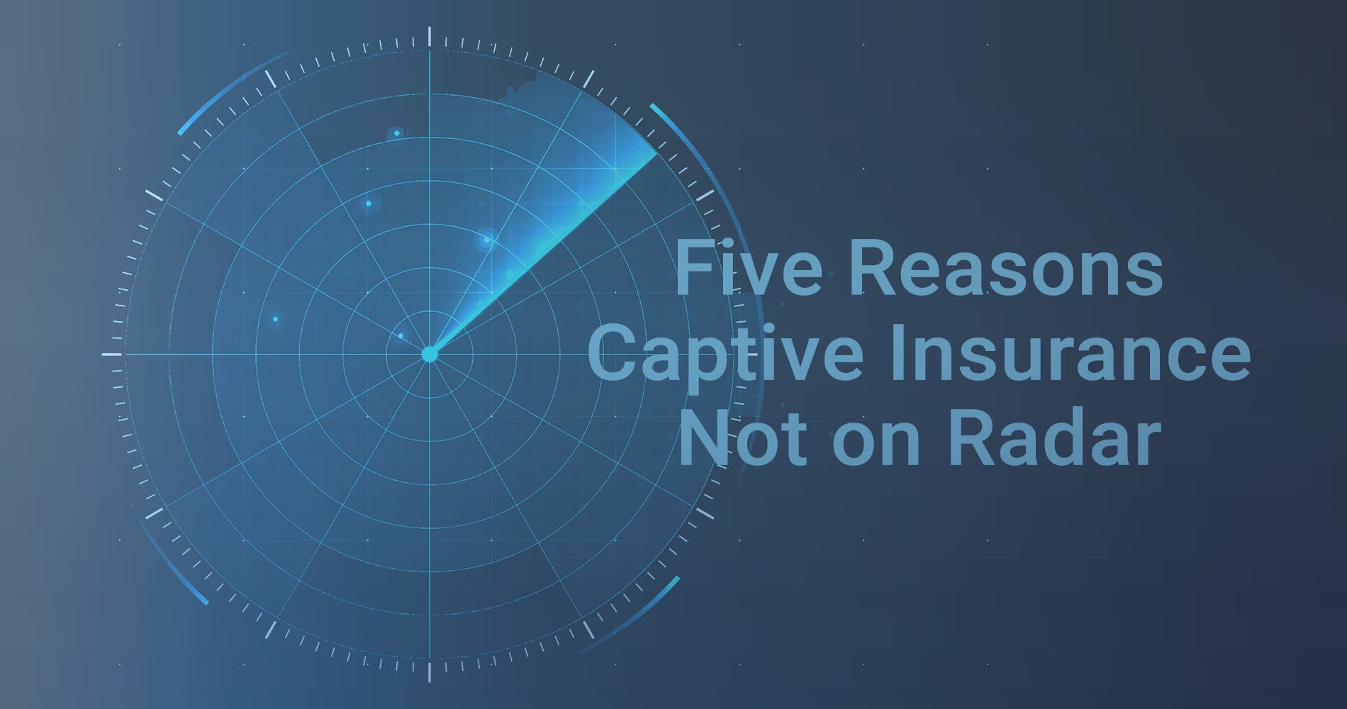 Five Reasons Captive Insurance Isn’t on Your Radar (But Should Be) Hero Image